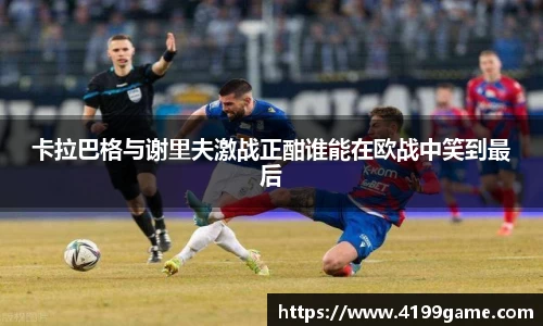 卡拉巴格与谢里夫激战正酣谁能在欧战中笑到最后